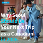 Why Seoul Should Be Your Next Trip as a Canadian in 2026